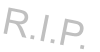 R.I.P.